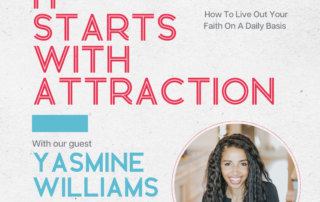 It starts with attraction How To Live Out Your Faith On A Daily Basis with Yasmine Williams Woods